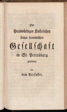Der Preiswürdigen Kaiserlichen freyen öconomischen Gesellschaft in St. Petersburg gewidmet, von dem Verfasser.