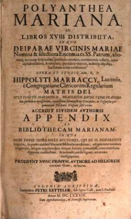 Polyanthea Mariana : In Libros XVIII. Distributa, In Qua Deiparae Virginis Mariae Nomina & selectiora Encomia ex SS. Patrum, aliorumq[ue] sacrorum Scriptorum, praesertim veterum, monumentis collecta, iuxta alphabeti seriem, & temporis, quo iidem vixerunt, ordinem disposita, Lectorum oculis exhibentur