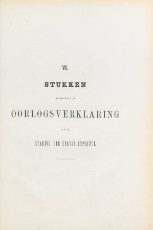 VI. Stukken betreffende de oorlogsverklaring en de staking der eerste expeditie