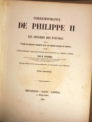 Correspondance de Philippe II sur les affaires des Pays-Bas : publ. d'après les originaux conservés dans les archives royales de Simancas ; précedée d'une notice historique et descriptive de ce célèbre dép"ot ..., 3