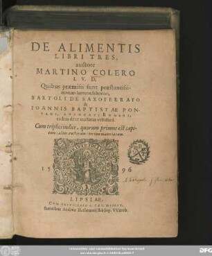DE ALIMENTIS || LIBRI TRES,|| auctore || MARTINO COLERO || I. V. D.|| Quibus praemissi sunt praestantissi-||morum Iureconsultorum,|| BARTOLI DE SAXOFERRATO || & || IOANNIS BAPTISTAE PON-||TANI, ADVOCATI ROMANI,|| eadem de re tractatus vtilissimi.|| Cum triplici indice ... ||