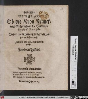 Historischer Bericht/ Ob die Kron Franckreich Anspruch an die Statt und Herrschafft Genua habe : So viel in etlichen außgangenen Historien zufinden ist. Zu dieser zeit lustig und nutzlich zulesen