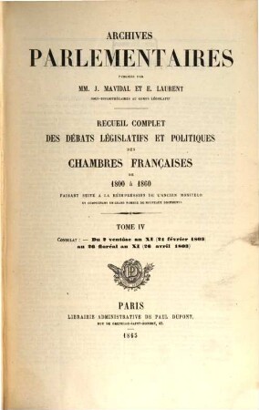 Archives parlementaires. 2.Serie : 1800 - 1860 : de 1787 à 1860 ; recueil complet des débats législatifs et politiques des Chambres Françaises. 4. 1803. 21 févr. - 26 avril (1865)