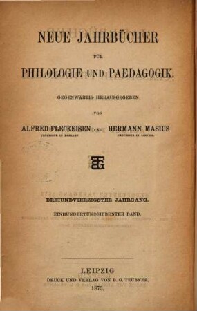 Neue Jahrbücher für Philologie und Pädagogik. 107 = Jg. 43 = Jg. 19. 1873