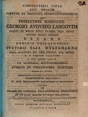 Commentarii vitae XXIV. virorum virtute et doctrina praestantissimorum qui ... d. XVII. Oct. in acad. Witteb. summos in philos. honores adepti sunti, praecedente oratione ... de primis in Saxonia philosophiae originibus ...