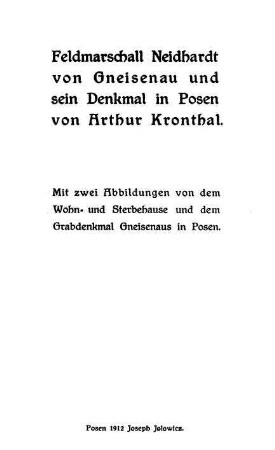 Der Feldmarschall Graf Neidhart von Gneisenau und das für ihn in Posen zu errichtende Denkmal : Vortrag gehalten am 14. Mai 1912 in der "Historischen Gesellschaft für die Provinz Posen"