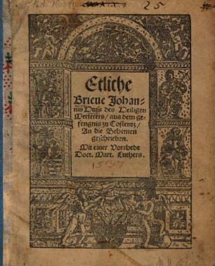 Etliche Brieve Johannis Huß des Heiligen Merterers aus dem gefengnis zu Costanz an die Behemen geschrieben