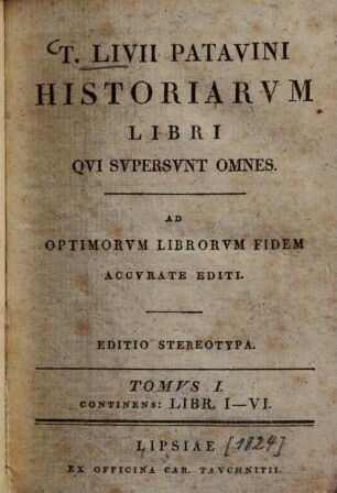 T. Livii Patavini Historiarum libri qui supersunt omnes et deperditorum fragmenta : Ad optimorum librorum fidem accurate editi, 1.. Libr. 1-6