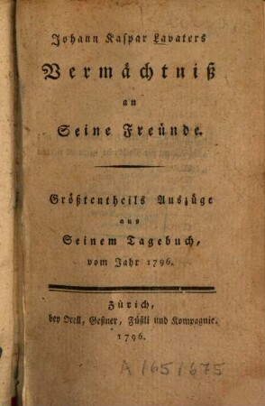 Johann Kaspar Lavaters Vermächtniß an Seine Freünde : Größtentheils Auszüge aus Seinem Tagebuch, vom Jahr 1796.. [1]