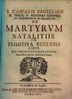 B. Casparis Sagittarii ... De martyrum natalitiis in primitiva ecclesia liber