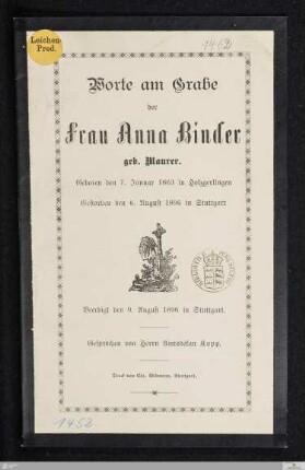 Worte am Grabe der Frau Anna Binder geb. Maurer : Geboren den 7. Januar 1863 in Holzgerlingen Gestorben den 6. August 1896 in Stuttgart Beerdigt den 9. August 1896 in Stuttgart