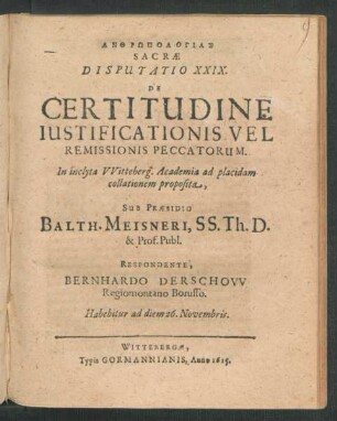 Anthrōpologias Sacrae Disputatio XXIX. De Certitudine Iustificationis Vel Remissionis Peccatorum : In ... Witteberg. Academia ad placidam collationem proposita ; Habebitur ad diem 26. Novembris