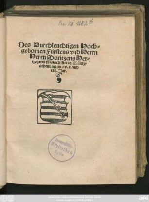Des Durchleuchtigen Hoch=||gebornen Fürstens vnd Herrn || Herrn Moritzens Her=||tzogens zu Sachssen #[et]c. Müntz=||ordenung jm xv.c. vnd || xlij. Jar.||
