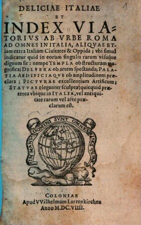 Deliciae Italiae Et Index Viatorius Ab Urbe Roma Ad Omnes In Italia, Aliquas Etiam extra Italiam Civitates & Oppida : ubi simul indicatur quid in eorum singulis rarum visuque dignum sit ...