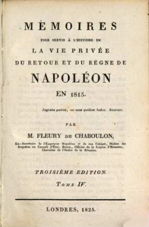 Mémoires pour servir à l'histoire de la vie privée, du retour et du règne de Napoléon en 1815. 4