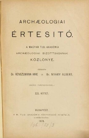 Archaeologiai értesítő : a Magyar Régészeti és művészettörténeti társulat tudományos folyóirata. 12. 1878