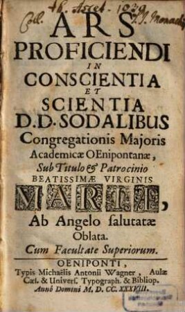 Ars Proficiendi In Conscientia Et Scientia D. D. Sodalibus Congregationis Maioris Academicae Oenipontanae, Sub Titulo & Patrocinio Beatissimae Virginis Mariae, Ab Angelo salutatae Oblata