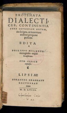 EROTEMATA || DIALECTI=||CES, CONTINENTIA || FERE INTEGRAM ARTEM,||ita scripta, ut iuuentuti || utiliter proponi || possint. || EDITA || A || PHILIPPO MELANTH.|| recognita atque || locupletata.|| CVM INDICE || copioso.||
