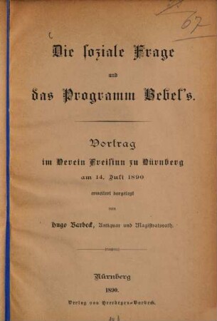 Die soziale Frage und das Programm Bebel's : Vortrag im Verein Freisinn in Nürnberg am 14. Juli 1890 erweitert