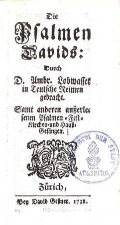 Die Psalmen Davids: Durch D. Ambr. Lobwasser in Teutsche Reimen gebracht. Samt anderen auserlesenen Psalmen- Fest- Kirchen- und Haus-Gesängen