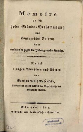 Mémoire an die hohe Stände-Versammlung des Königreichs Baiern; über verschied'ne gegen die Juden gemachte Anträge : Nebst einigen Wünschen und Bitten