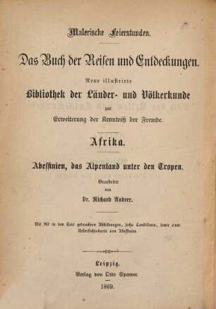 Abessinien, das Alpenland unter den Tropen und seine Grenzländer : Schilderungen von Land und Volk vornehmlich unter König Theodoros (1855 - 1868) ; nach d. Berichten älterer u. neuerer Reisender bearb.