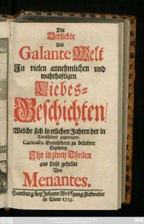 Die Verliebte Und Galante Welt Jn vielen annehmlichen und wahrhaftigen Liebes-Geschichten, Welche sich in etlichen Jahren her in Teutschland zugetragen