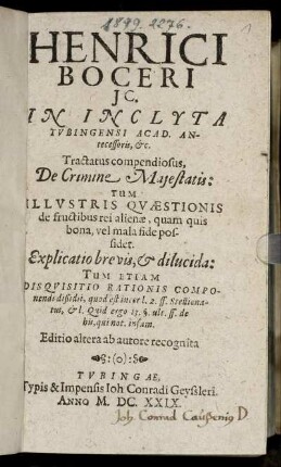 Henrici Boceri IC. In Inclyta Tubingensi Acad. Antecessoris, &c. Tractatus compendiosus, De Crimine Maiestatis : Tum Illustris Quaestionis de fructibus rei alienae, quam quis bona, vel mala fide possidet. Explicatio brevis, & dilucida ...
