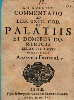 Commentatio Ad Leg. Unic. Cod. De Palatiis Et Domibus Dominicis : lib. XI. tit. LXXVI