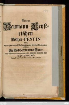 Bey dem Neumann-Leyserischen Hochzeit-Festin Wolte Seine gehorsamste Schuldigkeit in einer schlechten Gratulation abstatten Ein höchst-verbundener Diener