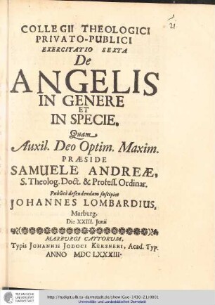 Collegii Theologici Privato-Publici Exercitatio ; Exercitatio sexta : De Angelis In Genere Et In Specie / [Exercitatio] Quam Aux: Deo Optin. Maxim. Praeside Samuele Andreæ... publice defendendam suscipiet Johannes Lombardius, Marburg. Die XXIII. Junii.