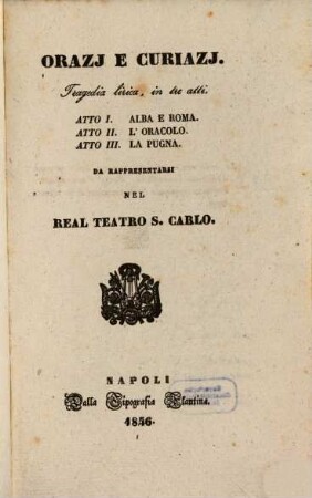Orazj e Curiazj : tragedia lirica in tre atti ; da rappresentarsi nel Real Teatro S. Carlo