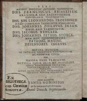 Viri. Magnifici. Nobilissimi. Amplissimi. Prudentissimi. Dns. Franciscus. Reisseisen. [...] Dns. Joh. Leonhardus. Froereisen. [...] Dns. Johannes. Philippus. Braun. [...] Dns. Jacobus. Wencker. Dns. Johannes. Petrus. Storck. [...]
