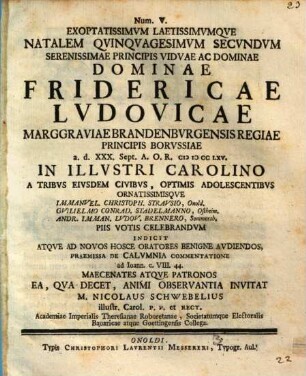 Exoptatissimvm Laetissimvmqve Natalem Qvinqvagesimvm Secvndvm Serenissimae Principis Vidvae ... Fridericae Lvdovicae Marggraviae Brandenbvrgensis ... Praemissa De Calvmnia Commentatione ad Ioann. c. VIII. 44. ...