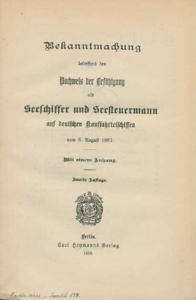 Bekanntmachung betreffend den Nachweis der Befähigung als Seeschiffer und Seesteuermann auf deutschen Kauffahrteischiffen vom 6. August 1887 : mit einem Anhang