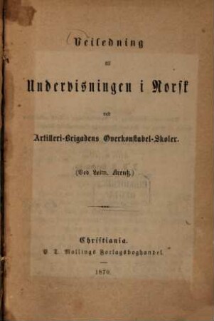 Veiledning til Undervisningen i Norst ved Artelleri Brigadens Orerkonstabel-Skolev : (Ved Leitn. Arentz.)