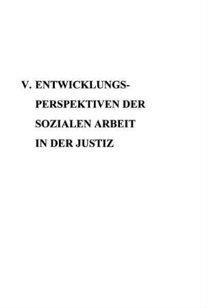 247-298, V. Entwicklungsperspektiven der sozialen Arbeit in der Justiz