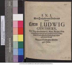 Dem Hochgebornen Grafen und Herrn/ Herrn Ludwig Günthern, Der Vier-Grafen des H. Röm. Reichs/ Grafen zu Schwartzburgk und Honstein/ Herrn zu Arnstadt/ Sondershausen/ Leutenbergk/ Lohra und Clettenbergk/ Meinem Gnädigsten Grafen und Herrn : [Günthersleben am 31. Octobris 1669.]