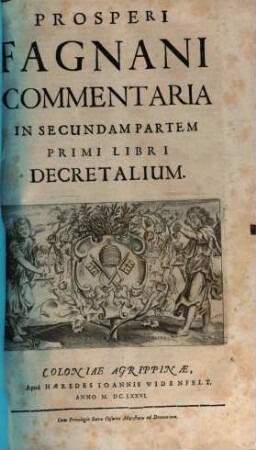 Prosperi Fagnani Ius Canonicum: Sive Commentaria Absolutissima In V. Libros Decretales : Cum Indice copiosißimo rerum ac verborum alphabetica serie digesto, & iuxta materiarum varietatem distincto, 1,2. Prosperi Fagnani Commentaria In Secundam Partem Primi Libri Decretalium