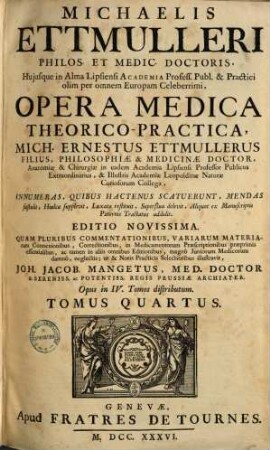 Michaelis Ettmulleri ... Opera Medica Theorico-Practica : opus in IV tomos distributum. Tomus Quartus