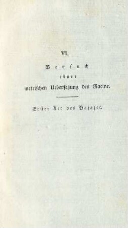 VI. Versuch einer metrischen Uebersetzung des Racine. Erster Act des Bajazet