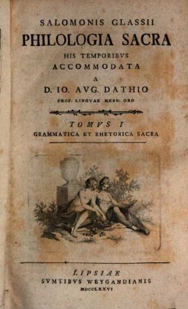 Salomonis Glassii Philologia Sacra His Temporibvs Accomodata, Tomvs I. Grammatica Et Rhetorica Sacra