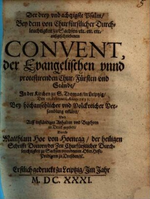 Der drey vnd achtzigste Psalm, Bey dem von Churfürstlicher Durchleuchtigkeit zu Sachsen, etc. ... außgeschriebenen Convent, der Evangelischen vnnd protestirenden Chur-Fürsten vnd Stände, In der Kirchen zu S. Thomas, in Leiptzig, Den 10. Februarii, Anno 1631. ... erkläret