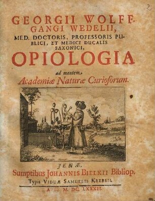 Georgii Wolffgangi Wedelii, Med. Doctoris, Professoris Publici, Et Medici Ducalis-Saxonici, Opiologia ad mentem Academiae Naturae Curiosorum