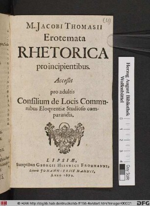 M. Jacobi Thomasii Erotemata Rhetorica pro incipientibus : Acceßit pro adultis Consilium de Locis Communibus Eloquentiae Studioso comparandis