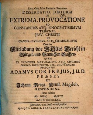 Dissertatio. Juridica De Extrema. Provocatione Ad Constantiss. Atq. Innocentissimvm Tribvnal Jesv. Christi In Cavsis. Civilibvs. Atq. Criminalibvs Von der Fürladung vor Gottes Gericht in Bürger- und Peinlichen Sachen