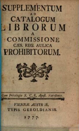 Catalogus Librorum A Commissione Caes. Reg. Aulica Prohibitorum, [2]. Supplementum Ad Catalogum Librorum A Commissione Caes. Reg. Aulica Prohibitorum