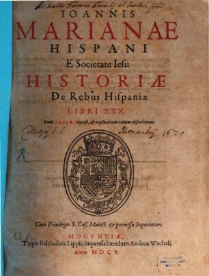 Ioannis Marianae Hispani E Societate Iesu Historiae De Rebus Hispaniae Libri XXX : Cum Indice copioso, et explicatione vocum obscuriorum
