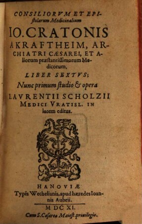 Consiliorum, Et Epistolarum Medicinalium, Joh. Cratonis A Kraftheim, Archiatri Caesarei ... Liber .... 6