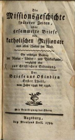 Die Missionsgeschichte späterer Zeiten, oder gesammelte Briefe der katholischen Missionare aus allen Theilen der Welt : Ein wichtiger Beytrag zur Natur-, Länder- und Völkerkunde, vorzüglich aber zur christlichen Erbauung, [1]. Der Briefe aus Ostindien Erster Theil, vom Jahre 1548 bis 1556